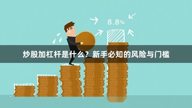 炒股加杠杆是什么？新手必知的风险与门槛